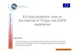 EU data protection view on European Data Protection ... · Internet of Things (IOT) • Scope of concept is often misunderstood: – Not only RFID – Not only RFID, sensors, readers