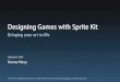 Designing Games with Sprite Kit - Apple Developer Designing Games with Sprite Kit Norman Wang. Sprite