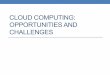 CLOUD COMPUTING: OPPORTUNITIES AND CHALLENGES · Cloud Business Characteristics • No up-front investment: • On-demand usage for resources, there’s no need to make a large one-time