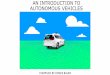 AN INTRODUCTION TO AUTONOMOUS VEHICLES...Autonomous Vehicles Defined •A vehicle that get from one point to another point, without human interaction. •To achieve this, they have