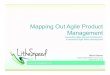 Mapping Out Agile Product Management - ... Mapping Out Agile Product Management Expanding Agile beyond development, to maximize Agile within development Mack Adams Calgary Agile Methods