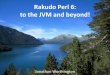Rakudo Perl 6: to the JVM and beyond! - Jonathan …jnthn.net/papers/2013-plpw-rakudo-jvm.pdfRakudo Perl 6: to the JVM and beyond! Jonathan Worthington Rakudo A Perl 6 implementation