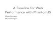 A Baseline for Web Performance with PhantomJStopic.it168.com/factory/velocity2013/15.pdf · • WebDriver (Selenium) • HTMLUnit (Java) Page Load Testing (Services) ... (Convert