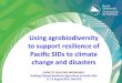 Using agrobiodiversity to support resilience of Pacific ... · Using agrobiodiversity to support resilience of Pacific SIDs to climate change and disasters ... 1.Pacific people benefit