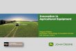 Innovation in Agricultural Equipment...Innovation in Agricultural Equipment August Altherr European Technology Innovation Center 8th January 2014 John Deere at a Glance Headquarters:
