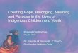 Creating Hope, Belonging, Meaning and Purpose in the Lives ...Creating Hope, Belonging, Meaning and Purpose in the Lives of Indigenous Children and Youth Prevnet Conference May 15,