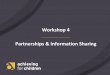 Workshop 4 Partnerships & Information Sharing… · Workshop 4 Partnerships & Information Sharing. Agenda • Partnership models and benefits • Partnership principles and things