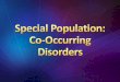Special Population: Co-Occurring Disorders Populations CO-OCCURRING.pdfPart of most dual disorders programs and nearly all self-help approaches Group interventions, whether directed