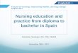 Nursing education and practice from diploma to bachelor in ... · Nursing education and practice from diploma to bachelor in Spain Adelaida Zabalegui, RN, PhD, FEANS November 30th