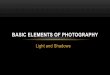 BASIC ELEMENTS OF PHOTOGRAPHY Basic Elements of Photography 7 Elements School composition, light, depth,