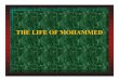 Life of Mohammed - citizengracchus.com · THE LIFE OF MOHAMMED. Early Life nFather died before he was born nMother died when Mohammed was age 6 nRaised by Grandfather from whom he