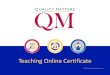 Teaching Online Certificate - Quality Matters · online courses. Assessing Your Learners * Assess learning in online courses and explain ways to assess teaching in online courses
