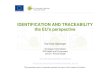 IDENTIFICATION AND TRACEABILITY the EU's perspective ... First EU rules on animal ID in intra Community trade (bovine, porcine) Specific rules on identification of bovine, porcine,