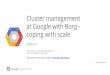 Cluster management at Google with Borg - coping with scale · Cluster management at Google with Borg - coping with scale 2015-11 john wilkes / johnwilkes@google.com ... Core: Abhishek