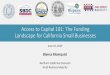 Access to Capital 101: The Funding Landscape for California Small Businesses · 2019-06-10 · Access to Capital 101 •Community development financial institutions (CDFIs) offer