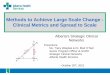 Methods to Achieve Large Scale Change - Clinical Metrics ... · Methods to Achieve Large Scale Change - Clinical Metrics and Spread to Scale. October 26. th, 2015 . Presenters: 
