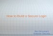 How to Build a Secure Login - owasp.org · How to Build a Secure Login Ben Broussard Kedalion Security . Contents –How Authentication works •Pre-Login •Login Page •Login Redirect