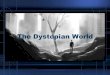 The Dystopian World...Dystopian Society •refers to fictional societies that are incredibly imperfect, lacking the harmonious and egalitarian qualities of life depicted in utopias