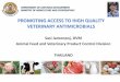 PROMOTING ACCESS TO HIGH QUALITY VETERINARY ANTIMICROBIALS · 2018-11-13 · PROMOTING ACCESS TO HIGH QUALITY VETERINARY ANTIMICROBIALS Sasi Jaroenpoj, DVM Animal Feed and Veterinary