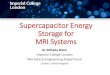 Supercapacitor Energy Storage for MRI Systems · 2017-06-05 · • Safe: no harmful ionising radiation (c.f, CT, PET etc.) • ‘Gold standard’ in diagnosing many illnesses MRI