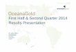 First Half & Second Quarter 2014 Results Presentation · First Half & Second Quarter 2014 Results Presentation. 2 OceanaGold Corporation Innovation Performance Growth ... and conforms