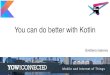 You can do better with Kotlin - YOW! Conferences€¦ · You can do better with Kotlin-modern -pragmatic -Android-friendly Kotlin Programming Language. Ofﬁcial on Android. Not only
