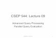 CSEP 544: Lecture 09 - courses.cs.washington.edu · CSEP 544: Lecture 09 Advanced Query Processing Parallel Query Evaluation CSEP544 - Fall 2015 1 . Outline • Optimal Sequential