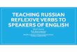 TEACHING RUSSIAN REFLEXIVE VERBS TO SPEAKERS OF …€¦ · Classification of Reflexive verbs (RVs) • Geniušiene's1987 typological classification or RVs applied to Russian by Kalašnikova2008