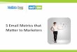 5 Email Metrics that Matter to Marketers€¦ · 5 Email Metrics that Matter to Marketers . Table of Contents ... affect the deliverability of your email messages