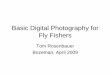 Basic Digital Photography for Fly Fishers · PDF file

Basic Digital Photography for Fly Fishers Tom Rosenbauer Bozeman, April 2009