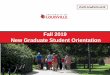 Fall 2019 New Graduate Student Orientation · PDF file Fall 2019 New Graduate Student Orientation #UofLGradSchool19. Welcome! Paul DeMarco, PhD Acting Vice Provost for Graduate Affairs