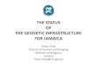 THE STATUS OF THE GEODETIC INFRASTRUCTURE FOR JAMAICA€¦ · Jamaica • SHAW, T. L. (2006) Impact of GPS on the Jamaica Datum • SHAW, TREVOR and BLAKE, CECILLE (2007) National