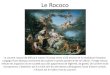 Le Rococo - WordPress.com · 2018-03-25 · Le rococo se caractérise par la fantaisie des lignes contournées rappelant les volutes des coquillages avec leurs enroulements, et qui