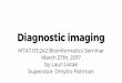 Supervisor: Dmytro Fishman by Lauri Listak Diagnostic imaging … · 2017-03-27 · DICOM Used for lots of purposes, started in radiology Metadata is included in the file Various