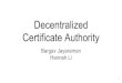 Decentralized Certificate Authority - Bargav Jayaraman · Certificate Authority Bargav Jayaraman Hannah Li 1. Review - Creating a Certificate Identity Ownership class/type of certificate