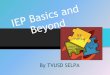 IEP Basics and Beyond · Education Program (IEP) Written statement of the educational program designed to meet a child’s individual needs. All students who receive special education