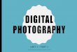 DIGITAL PHOTOGRAPHY - mrlewisprojects.weebly.commrlewisprojects.weebly.com/uploads/2/...3_-_digital_photography_de… · WHY DIGITAL PHOTOGRAPHY? •Now that you know how to use Photoshop,