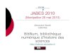 Présentation BibNum-JABES-27 mai 2010€¦ · Présentation A. Moatti ¡ Directeur de la publication de sites publics (CERIMES) : l (depuis 2004) l (depuis 2008) ¡ Secrétaire général