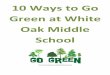 10 Ways to Go Green at White Oak Middle Schoolmontgomeryschoolsmd.org/uploadedFiles/schools... · in your own garden and yard but all of these pollutants that contaminate our waterways