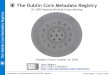 The Dublin Core Metadata Registry · Harry Wagner - October 2004 The Dublin Core Metadata R egistry /home/harry/documents/keynote/dc2004_registry Current Status Current version: 3.3.2