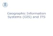 Geographic Information Systems (GIS) and ITS · Geographic Information System (GIS) is a computer-based system including software, hardware, people, and ... Units are usually represented