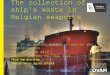 The collection of ship’s waste in Belgian seaports · The collection of ship’s waste in Belgian seaports . ... • linked with state-of-the-art information and monitoring system: