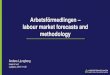 labour market forecasts and methodology...Occupational forecasts (short term) The short term forecasts involve the whole PES organization Employment officers make assessments for occupations