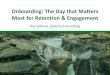 Onboarding: The Day that Matters Most for Retention ... · starting with Day 1 orientation with defined roles for managers and more • Develop enhanced Day 1 orientation experience