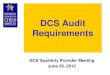 DCS Audit Requirements - IN.gov · DCS Audit Requirements DCS Quarterly Provider Meeting June 25, 2012 Audit Process/Timelines Contract Compliance Audit ... Finance Director (or designee)