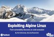 Exploiting Alpine Linux - Twistlock · Lightweight Linux distribution Alpine’s motto: Small, simple and secure Alpine docker image only 5 MB in size Security in mind The kernel