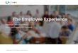 The Employee Experience...The Employee Experience 10 How We Define EX The employee experience is the operating environment for your people. If this environment is properly structured,