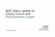 NIST Status Update on Elliptic Curves and Post-Quantum Crypto · 2019-03-11 · Elliptic Curve Crypto in NIST Standards FIPS 186-4, Digital Signature Standard Elliptic Curve Digital