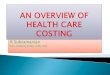 AN OVERVIEW OF HEALTH CARE COST · Decide on suitable allocation keys and apportion costs to objects. ... Procedure wise Description Knee Transplant, Heart Transplant, Liver Transplant,