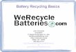 Battery Recycling Basics - nrcrecycles.org...Battery Recycling Basics John Kincaide Presiden E-Waste Brokerage Inc. dba WeRecycleBatteries.com 1562 Crittenden Road Alden, NY 14004